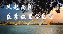【行業(yè)資訊】風(fēng)起南陽，醫(yī)圣故里今巨變！——《中國中醫(yī)藥網(wǎng)》